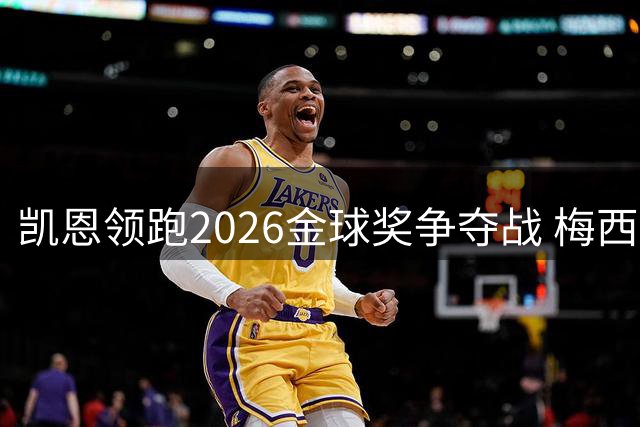 凯恩领跑2026金球奖争夺战 梅西退出竞争舞台